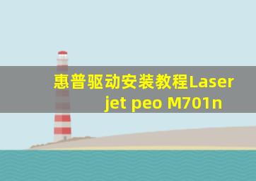 惠普驱动安装教程Laser jet peo M701n